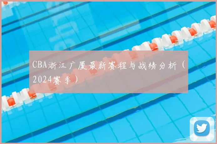 CBA浙江广厦最新赛程与战绩分析（2024赛季）