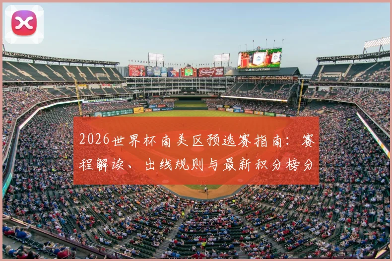 2026世界杯南美区预选赛指南：赛程解读、出线规则与最新积分榜分析