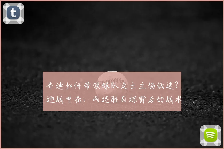 乔迪如何带领球队走出主场低迷？迎战申花，两连胜目标背后的战术与信心